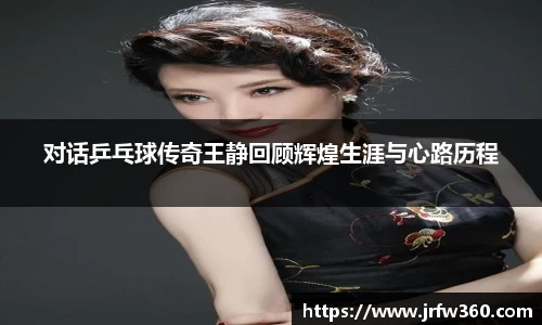 对话乒乓球传奇王静回顾辉煌生涯与心路历程