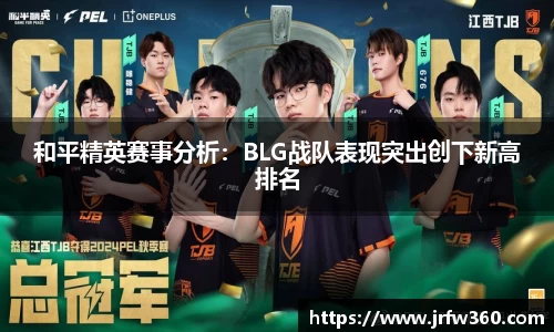 和平精英赛事分析：BLG战队表现突出创下新高排名